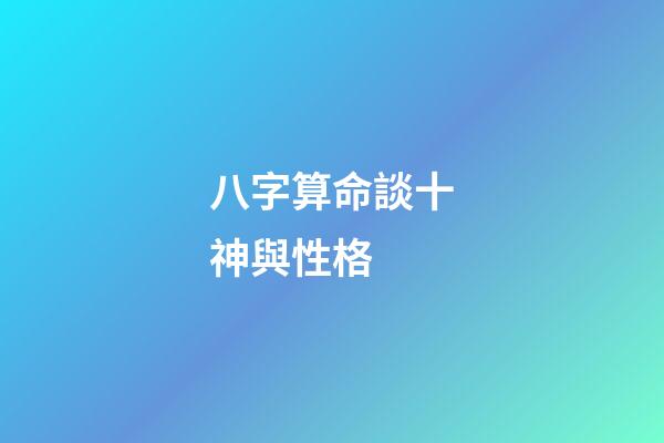 八字算命談十神與性格 (怎樣判斷八字中的十神)-第1張-觀點(diǎn)-玄機(jī)派